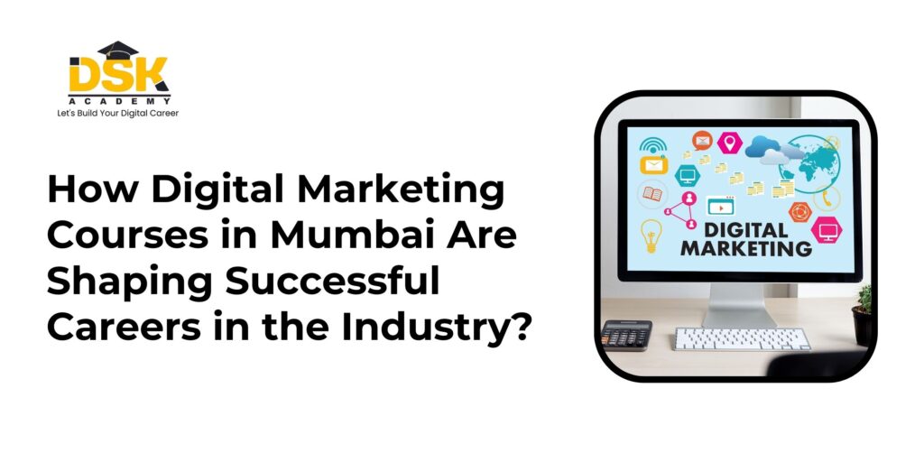How Digital Marketing Courses in Mumbai Are Shaping Successful Careers in the Industry?