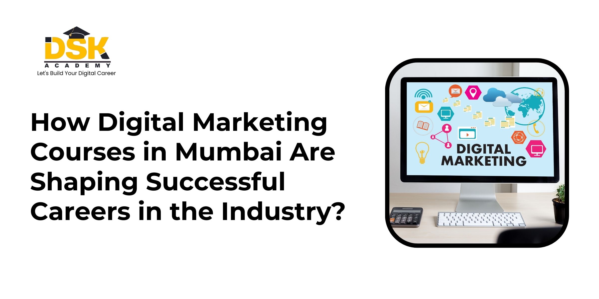 How Digital Marketing Courses in Mumbai Are Shaping Successful Careers in the Industry?