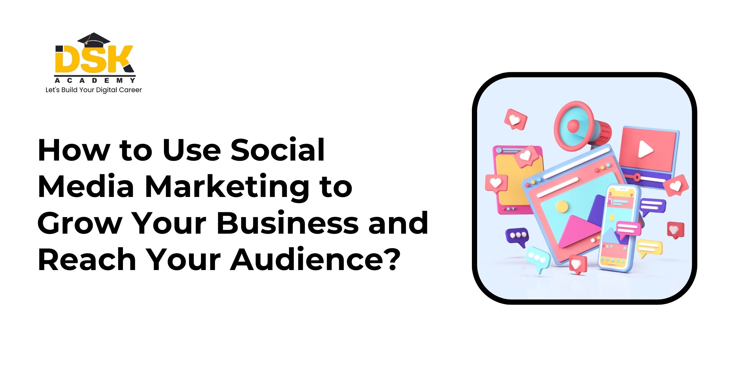 How to Use Social Media Marketing to Grow Your Business and Reach Your Audience?