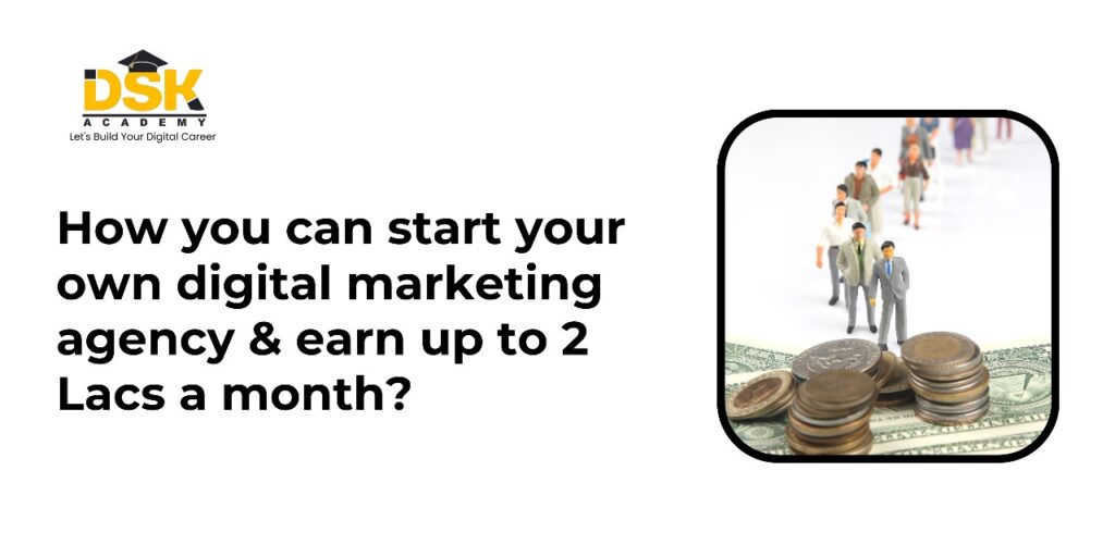 How you can start your own digital marketing agency & earn up to 2 Lacs a month? 