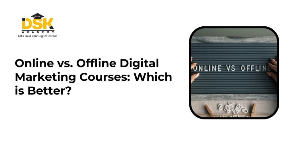 Online vs Offline Digital Marketing Courses: Which is Better?